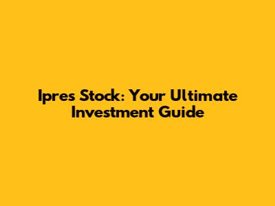 Ipres Stock: Your Ultimate Investment Guide