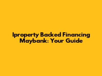 Iproperty Backed Financing Maybank: Your Guide