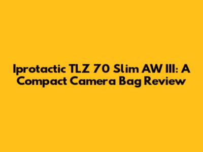 Iprotactic TLZ 70 Slim AW III: A Compact Camera Bag Review