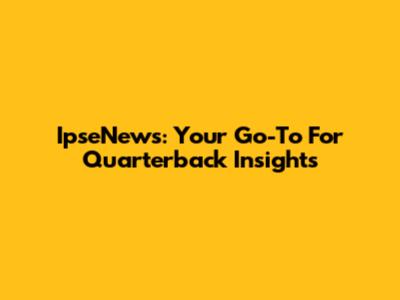 IpseNews: Your Go-To For Quarterback Insights