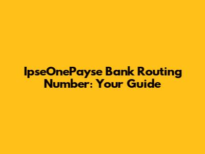 IpseOnePayse Bank Routing Number: Your Guide