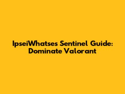 IpseiWhatse's Sentinel Guide: Dominate Valorant