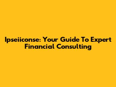 Ipseiiconse: Your Guide To Expert Financial Consulting