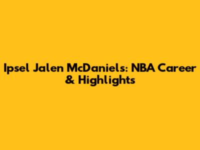 Ipsel Jalen McDaniels: NBA Career & Highlights