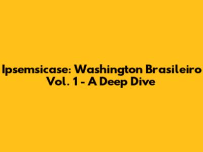 Ipsemsicase: Washington Brasileiro Vol. 1 - A Deep Dive