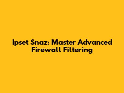Ipset Snaz: Master Advanced Firewall Filtering