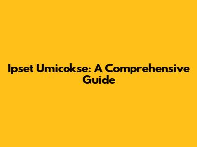 Ipset Umicokse: A Comprehensive Guide