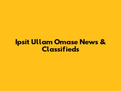 Ipsit Ullam Omase News & Classifieds