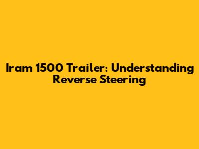Iram 1500 Trailer: Understanding Reverse Steering