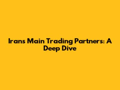 Iran's Main Trading Partners: A Deep Dive