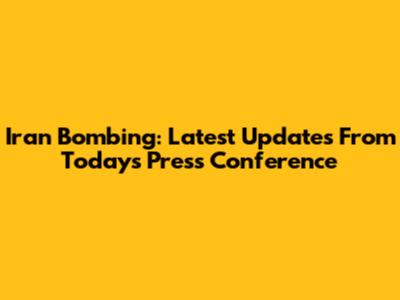Iran Bombing: Latest Updates From Today's Press Conference