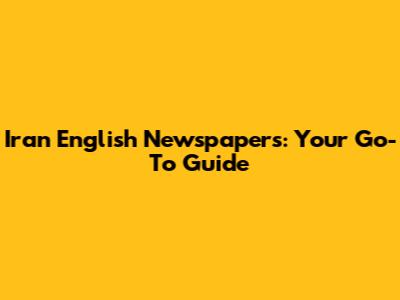 Iran English Newspapers: Your Go-To Guide