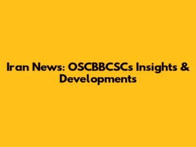 Iran News: OSCBBCSC's Insights & Developments
