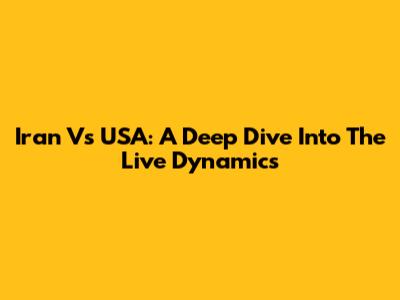 Iran Vs USA: A Deep Dive Into The Live Dynamics