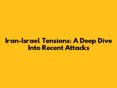 Iran-Israel Tensions: A Deep Dive Into Recent Attacks