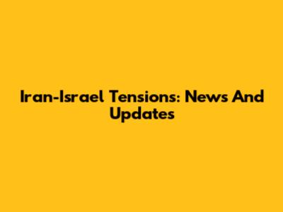 Iran-Israel Tensions: News And Updates