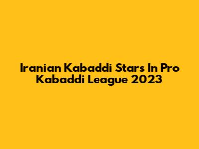 Iranian Kabaddi Stars In Pro Kabaddi League 2023