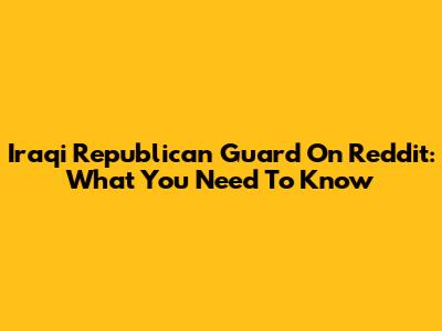 Iraqi Republican Guard On Reddit: What You Need To Know