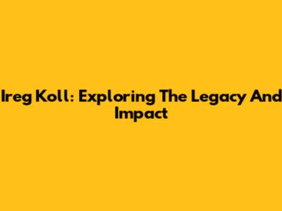 Ireg Koll: Exploring The Legacy And Impact