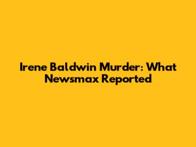 Irene Baldwin Murder: What Newsmax Reported