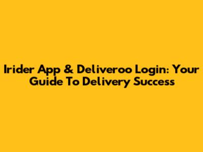 Irider App & Deliveroo Login: Your Guide To Delivery Success