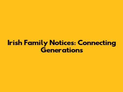 Irish Family Notices: Connecting Generations