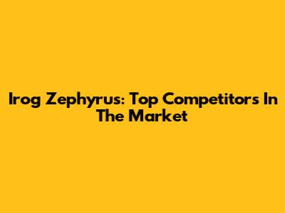 Irog Zephyrus: Top Competitors In The Market