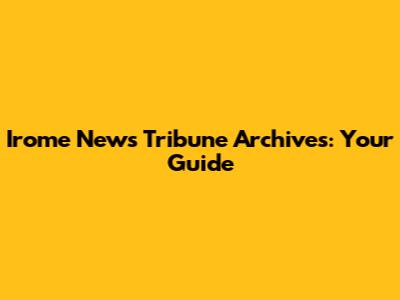 Irome News Tribune Archives: Your Guide