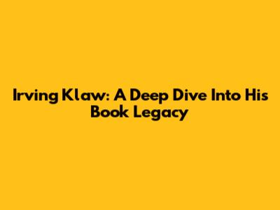 Irving Klaw: A Deep Dive Into His Book Legacy