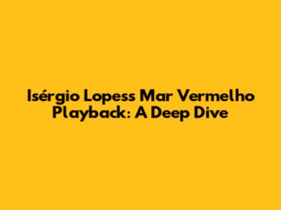 Isérgio Lopes's 'Mar Vermelho' Playback: A Deep Dive