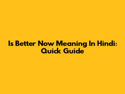 Is Better Now Meaning In Hindi: Quick Guide