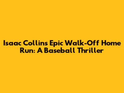Isaac Collins' Epic Walk-Off Home Run: A Baseball Thriller