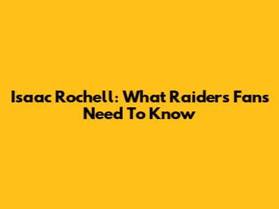 Isaac Rochell: What Raiders Fans Need To Know