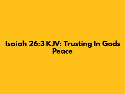 Isaiah 26:3 KJV: Trusting In God's Peace