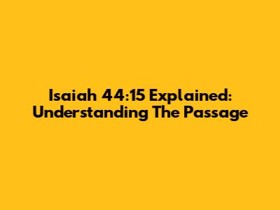 Isaiah 44:15 Explained: Understanding The Passage