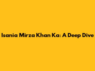 Isania Mirza Khan Ka: A Deep Dive