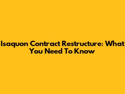 Isaquon Contract Restructure: What You Need To Know