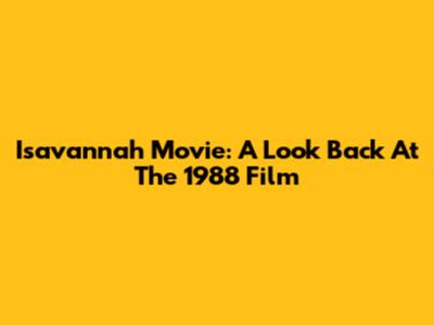Isavannah Movie: A Look Back At The 1988 Film