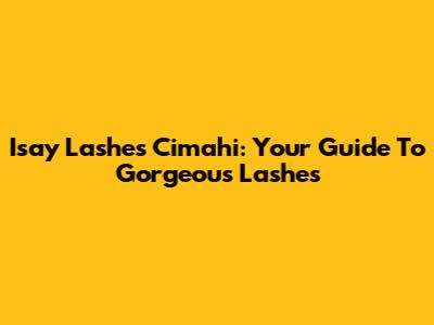 Isay Lashes Cimahi: Your Guide To Gorgeous Lashes