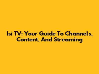 Isi TV: Your Guide To Channels, Content, And Streaming