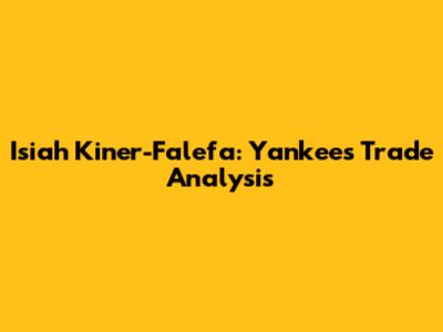 Isiah Kiner-Falefa: Yankees Trade Analysis
