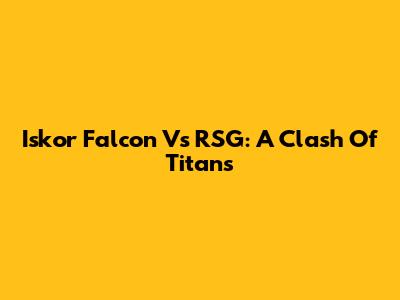 Iskor Falcon Vs RSG: A Clash Of Titans