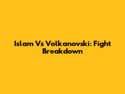 Islam Vs Volkanovski: Fight Breakdown