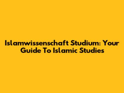 Islamwissenschaft Studium: Your Guide To Islamic Studies