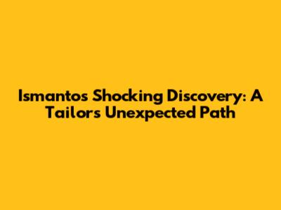 Ismanto's Shocking Discovery: A Tailor's Unexpected Path