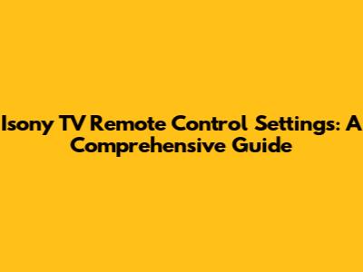 Isony TV Remote Control Settings: A Comprehensive Guide