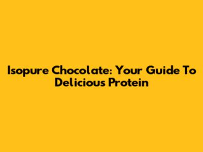 Isopure Chocolate: Your Guide To Delicious Protein