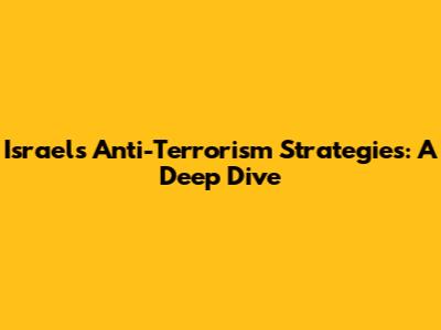 Israel's Anti-Terrorism Strategies: A Deep Dive