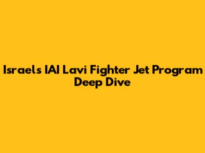 Israel's IAI Lavi Fighter Jet Program Deep Dive