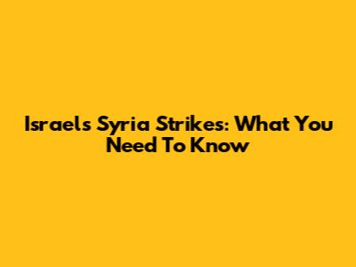 Israel's Syria Strikes: What You Need To Know